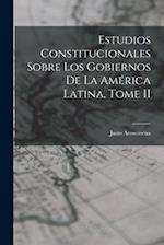 Estudios Constitucionales Sobre los Gobiernos de la América Latina, Tome II 