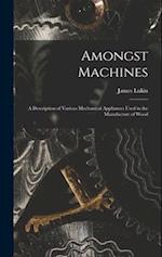 Amongst Machines: A Description of Various Mechanical Appliances Used in the Manufacture of Wood 