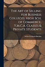 The Art of Selling for Business Colleges, High Sch. of Commerce, Y.M.C.A. Classes & Private Students 