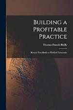 Building a Profitable Practice: Being a Text-Book on Medical Economics 