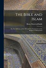 The Bible and Islam: Or, The Influence of the Old and New Testaments on the Religion of Mohammed 