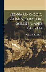 Leonard Wood, Administrator, Soldier, and Citizen 