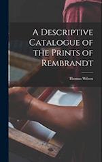 A Descriptive Catalogue of the Prints of Rembrandt 