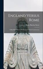 England Versus Rome: A Brief Hand-book of the Roman Catholic Controversey 