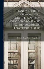Handy Book of Ornamental Conifers and of Rhododendrons and Other American Flowering Shrubs 