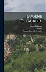 Eugène Delacroix: Fragmente Einer Selbstbiographie 