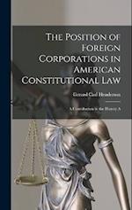 The Position of Foreign Corporations in American Constitutional Law: A Contribution to the History A 