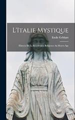 L'Italie Mystique: Historie de la Renaissance Religieuse au Moyen Age 