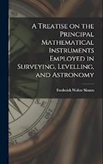 A Treatise on the Principal Mathematical Instruments Employed in Surveying, Levelling, and Astronomy 