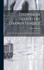 Darwinism Stated by Darwin Himself: Characteristic Passages From the Writings of Charles Darwin 