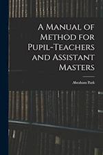 A Manual of Method for Pupil-Teachers and Assistant Masters 