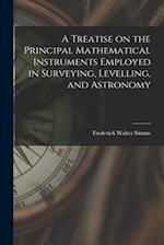A Treatise on the Principal Mathematical Instruments Employed in Surveying, Levelling, and Astronomy 