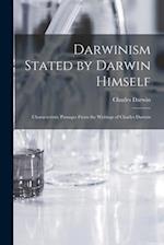 Darwinism Stated by Darwin Himself: Characteristic Passages From the Writings of Charles Darwin 