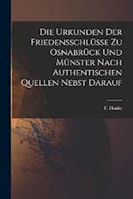 Die Urkunden der Friedensschlüsse zu Osnabrück und Münster Nach Authentischen Quellen Nebst Darauf 