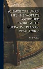 Science of Human Life The World's Postponed Problem The Operative Plan of Vital Force 