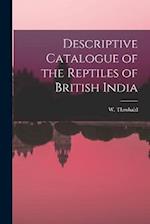 Descriptive Catalogue of the Reptiles of British India 