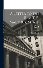 A Letter to the Rev. T. R. Malthus, M. A. F. R. S 