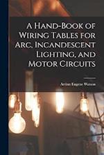 A Hand-Book of Wiring Tables for Arc, Incandescent Lighting, and Motor Circuits 