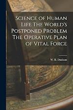 Science of Human Life The World's Postponed Problem The Operative Plan of Vital Force 