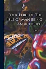 Folk-Lore of The Isle of Man Being An Account 