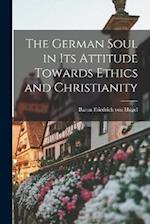 The German Soul in Its Attitude Towards Ethics and Christianity 