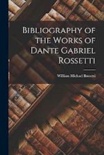 Bibliography of the Works of Dante Gabriel Rossetti 