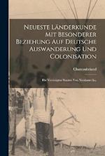 Neueste Länderkunde mit besonderer Beziehung auf deutsche Auswanderung und Colonisation
