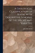 A Geological Classification of Rocks With Descriptive Synopses of the Species and Varieties 