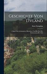 Geschichte von Livland: 1. Band: Das Livländische Mittelalter und die Zeit der Reformation Bis 1582 