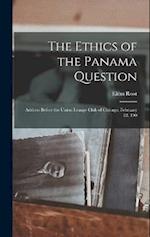 The Ethics of the Panama Question: Address Before the Union Leauge Club of Chicago, February 22, 190 