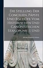 Die Stellung der Concilien, Päpste und Bischöfe vom Historischen und Canonistischen Standpunkte und