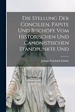 Die Stellung der Concilien, Päpste und Bischöfe vom Historischen und Canonistischen Standpunkte und