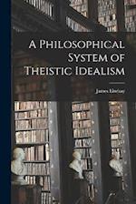 A Philosophical System of Theistic Idealism 