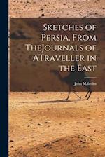 Sketches of Persia, From TheJournals of ATraveller in the East 