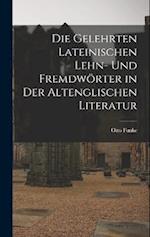 Die Gelehrten Lateinischen Lehn- und Fremdwörter in der Altenglischen Literatur