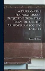 A Paper on the Foundations of Projective Geometry. (Read Before the Aristotelian Society, Dec. 13, 1 