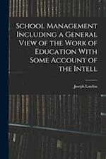 School Management Including a General View of the Work of Education With Some Account of the Intell 