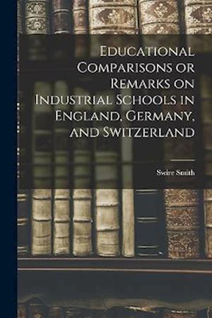 Educational Comparisons or Remarks on Industrial Schools in England, Germany, and Switzerland