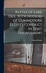 Battle of Lake Erie, With Notices of Commodore Elliot's Conduct in That Engagement 