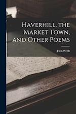 Haverhill, the Market Town, and Other Poems 