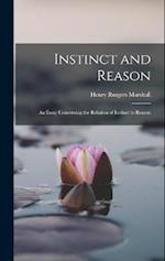 Instinct and Reason; an Essay Concerning the Relation of Instinct to Reason 