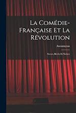 La Comédie-Française Et La Révolution; Scenes, Récits Et Notices