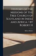 History of the Missions of the Free Church of Scotland in India and Africa [microform] / by Robert H 