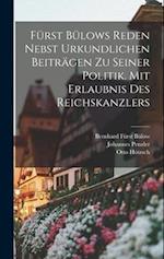 Fürst Bülows Reden Nebst Urkundlichen Beiträgen zu Seiner Politik. Mit Erlaubnis des Reichskanzlers