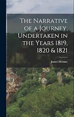 The Narrative of a Journey, Undertaken in the Years 1819, 1820 & 1821 