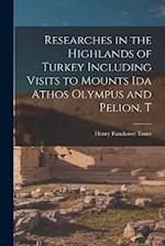 Researches in the Highlands of Turkey Including Visits to Mounts Ida Athos Olympus and Pelion, T 