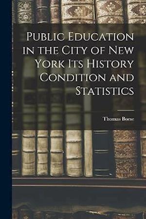 Public Education in the City of New York its History Condition and Statistics