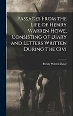 Passages From the Life of Henry Warren Howe, Consisting of Diary and Letters Written During the Civi 