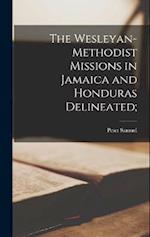 The Wesleyan-Methodist Missions in Jamaica and Honduras Delineated; 