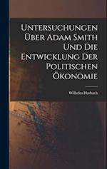 Untersuchungen über Adam Smith und Die Entwicklung Der Politischen Ökonomie